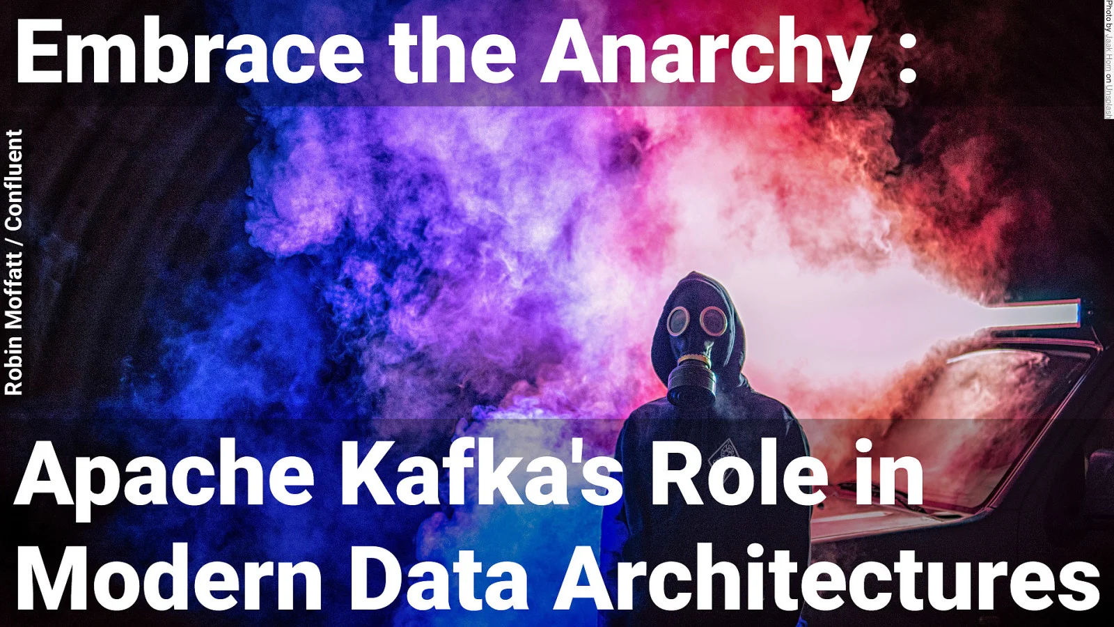 Embrace the Anarchy : Apache Kafka's Role in Modern Data Architectures