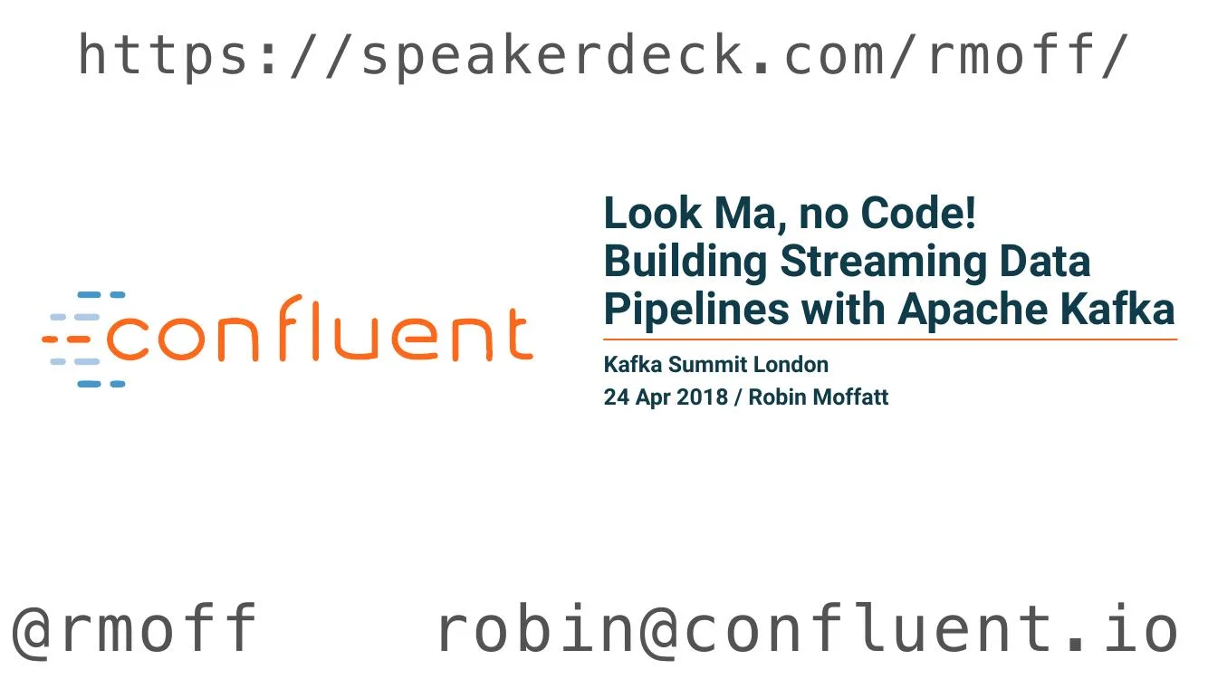 Kafka Summit London 2018 - Look Ma, no Code!  Building Streaming Data Pipelines with Apache Kafka